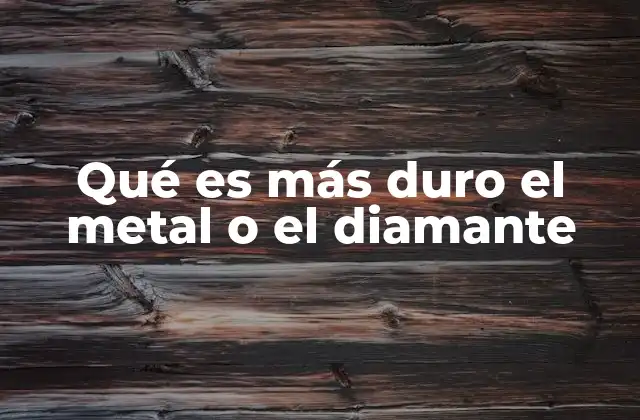 Qué es Más Duro el Metal o el Diamante