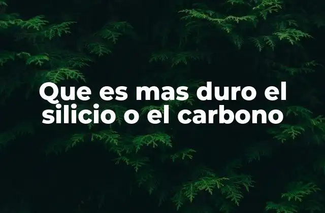 Que es mas Duro el Silicio o el Carbono
