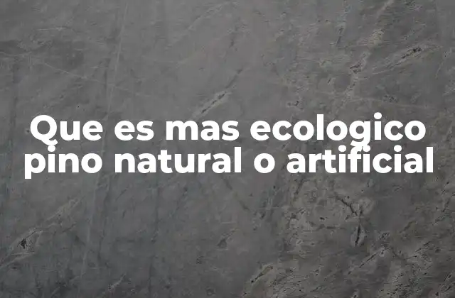 Que es mas Ecologico Pino Natural o Artificial