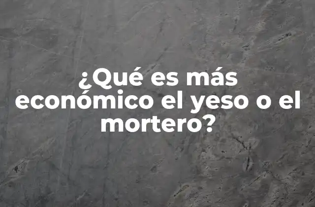 ¿qué es Más Económico el Yeso o el Mortero?
