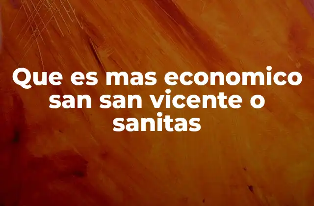 Que es mas Economico San San Vicente o Sanitas
