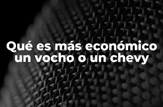 Qué es Más Económico un Vocho o un Chevy