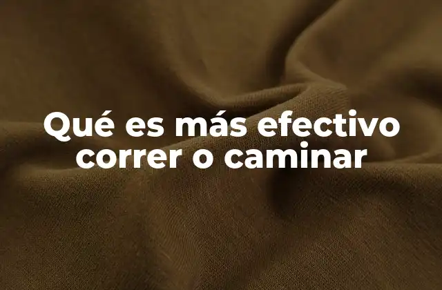 Qué es Más Efectivo Correr o Caminar