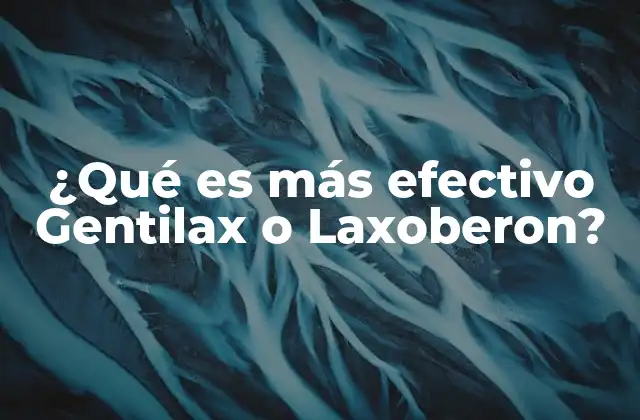 ¿qué es Más Efectivo Gentilax o Laxoberon?