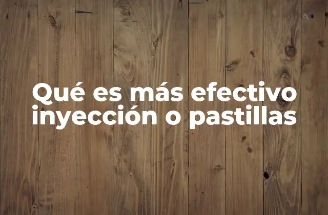 Qué es Más Efectivo Inyección o Pastillas
