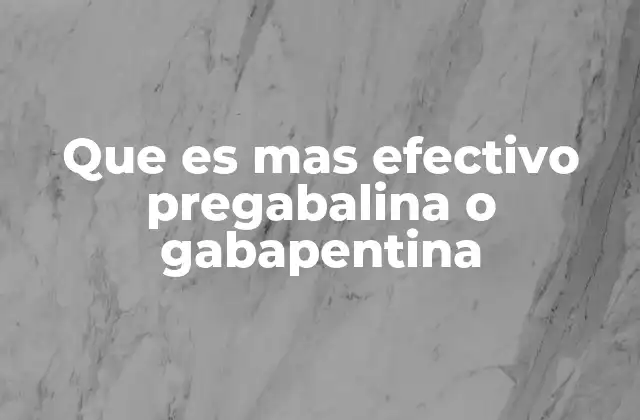 Que es mas Efectivo Pregabalina o Gabapentina 2 Diferencias clínicas entre ambos fármacos