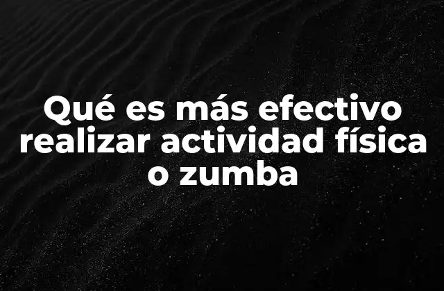 Qué es Más Efectivo Realizar Actividad Física o Zumba