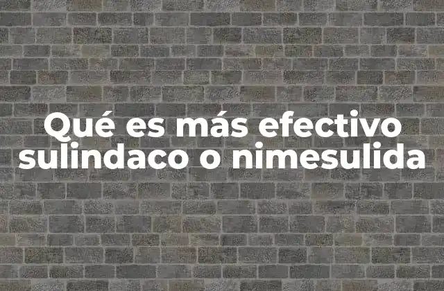 Qué es Más Efectivo Sulindaco o Nimesulida