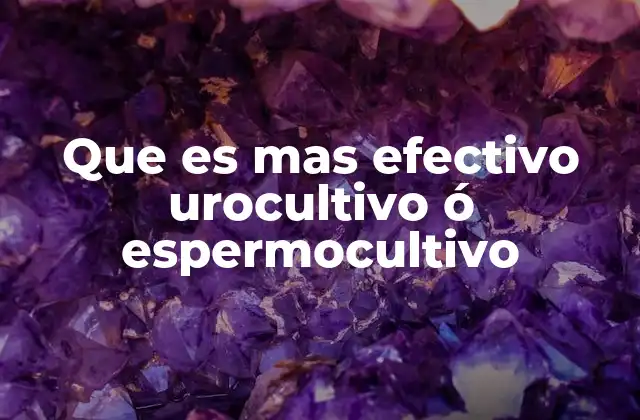 Que es mas Efectivo Urocultivo Ó Espermocultivo