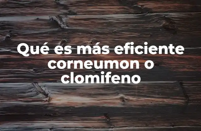 Qué es Más Eficiente Corneumon o Clomifeno