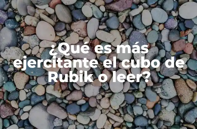 ¿qué es Más Ejercitante el Cubo de Rubik o Leer? 2 Comparando dos actividades cerebrales distintas