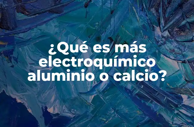 ¿qué es Más Electroquímico Aluminio o Calcio?