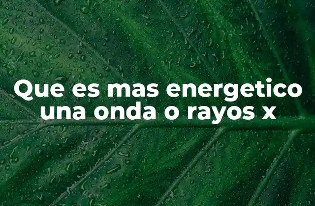 Que es mas Energetico una Onda o Rayos X