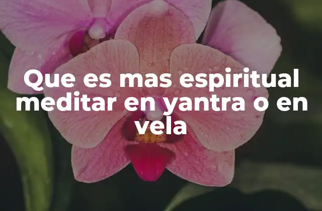 Que es mas Espiritual Meditar en Yantra o en Vela
