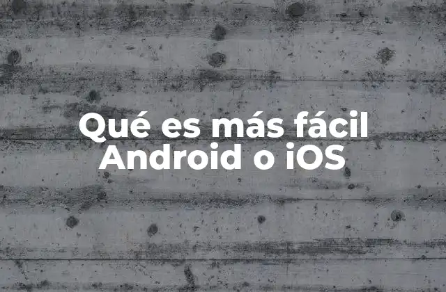 Qué es Más Fácil Android o Ios