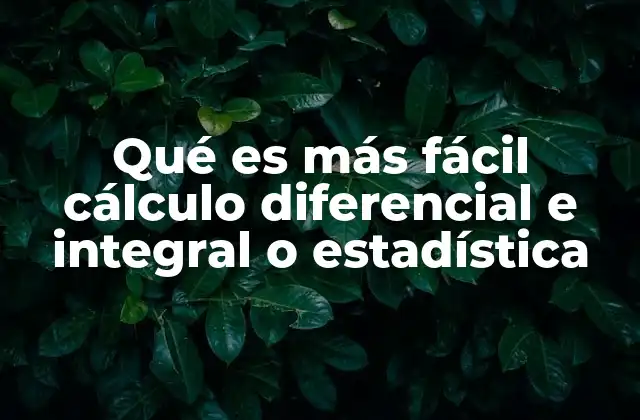 Qué es Más Fácil Cálculo Diferencial e Integral o Estadística