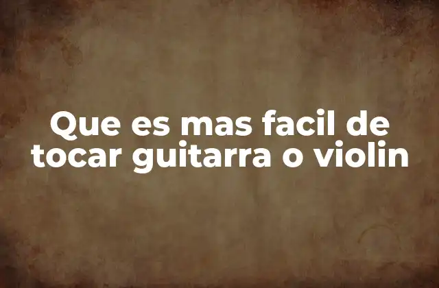 Que es mas Facil de Tocar Guitarra o Violin