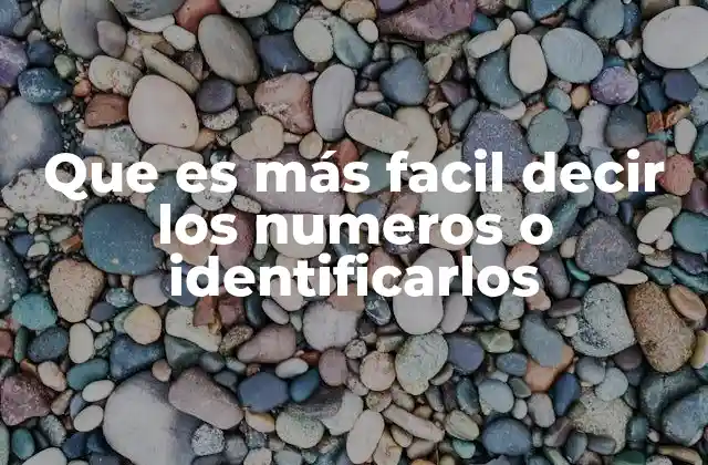 Que es Más Facil Decir los Numeros o Identificarlos
