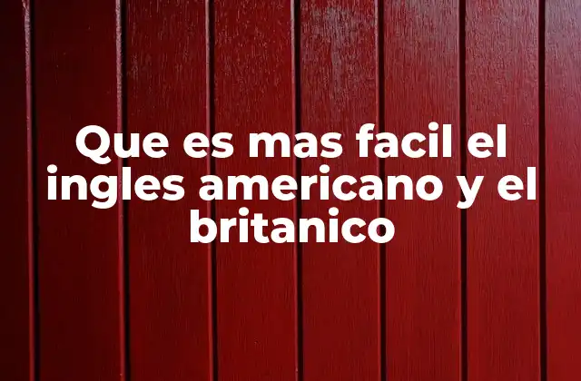Que es mas Facil el Ingles Americano y el Britanico