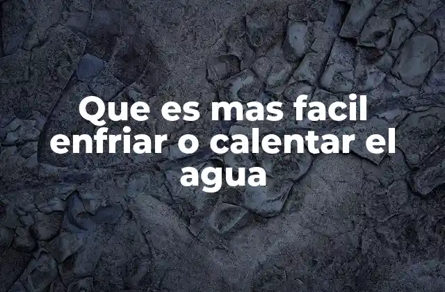 Que es mas Facil Enfriar o Calentar el Agua 2 Factores que influyen en la velocidad de calentamiento y enfriamiento del agua