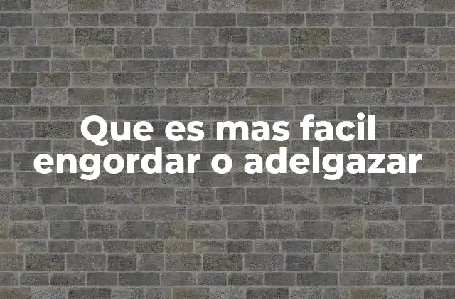 Que es mas Facil Engordar o Adelgazar