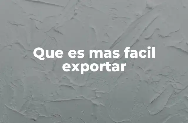 Que es mas Facil Exportar