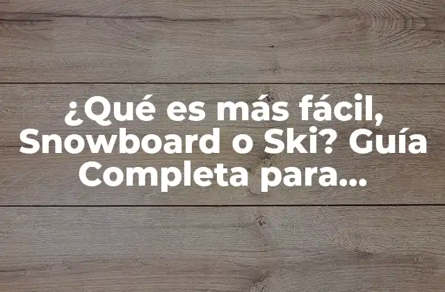 ¿qué es Más Fácil, Snowboard o Ski? Guía Completa para Principiantes