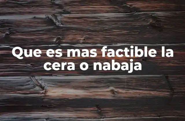 Que es mas Factible la Cera o Nabaja