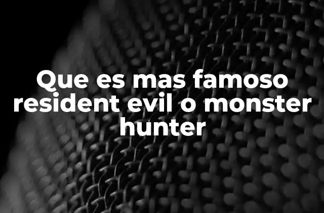 Que es mas Famoso Resident Evil o Monster Hunter