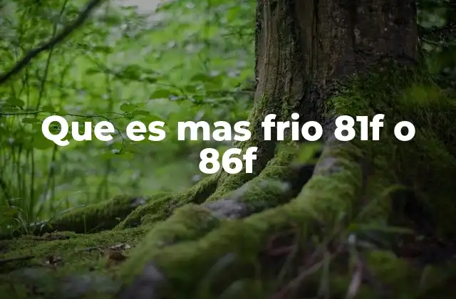 Que es mas Frio 81f o 86f