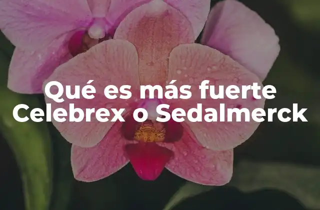 Qué es Más Fuerte Celebrex o Sedalmerck