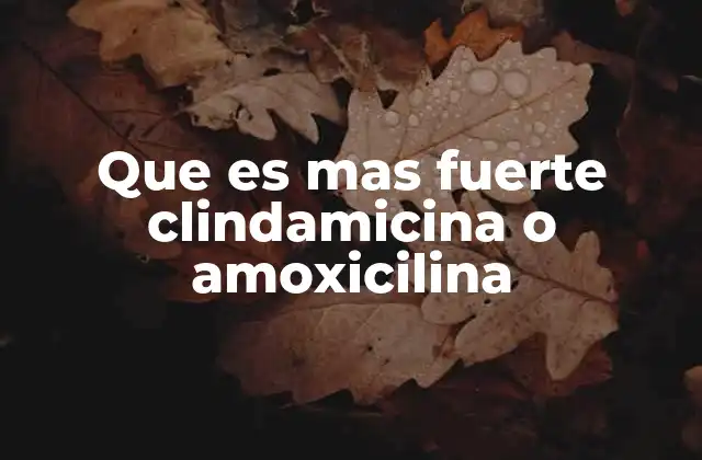 Que es mas Fuerte Clindamicina o Amoxicilina