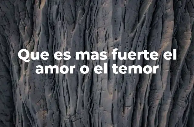 Que es mas Fuerte el Amor o el Temor 2 Las raíces psicológicas del amor y el temor
