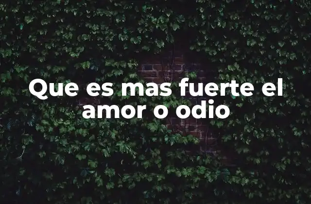 Que es mas Fuerte el Amor o Odio