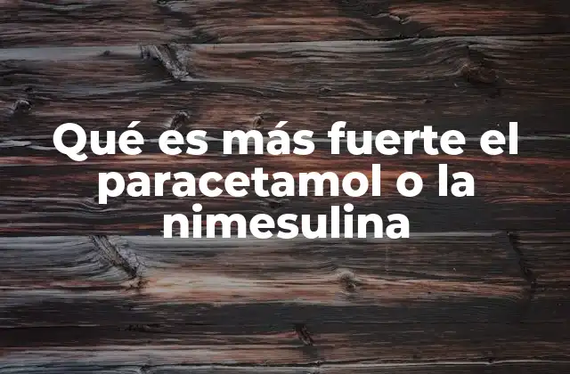 Qué es Más Fuerte el Paracetamol o la Nimesulina