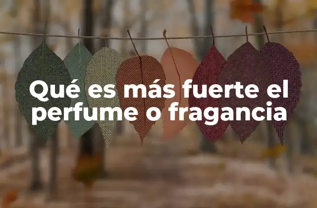 Qué es Más Fuerte el Perfume o Fragancia