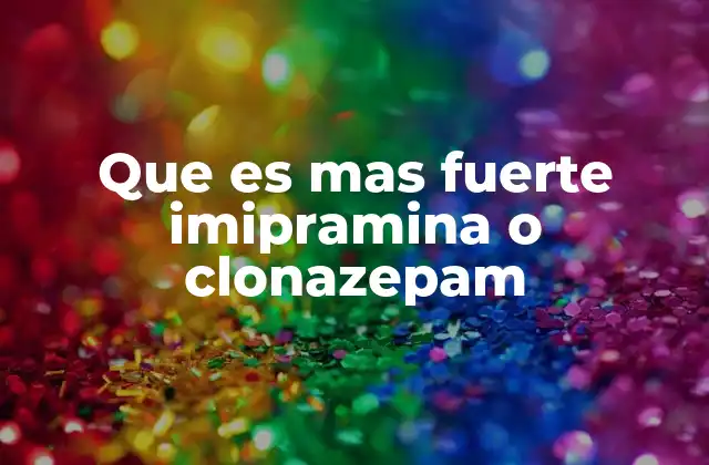 Que es mas Fuerte Imipramina o Clonazepam