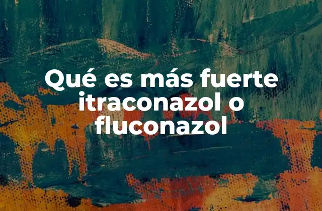 Qué es Más Fuerte Itraconazol o Fluconazol
