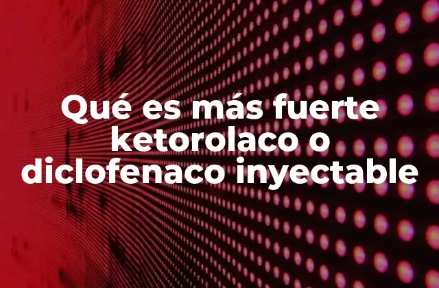 Qué es Más Fuerte Ketorolaco o Diclofenaco Inyectable