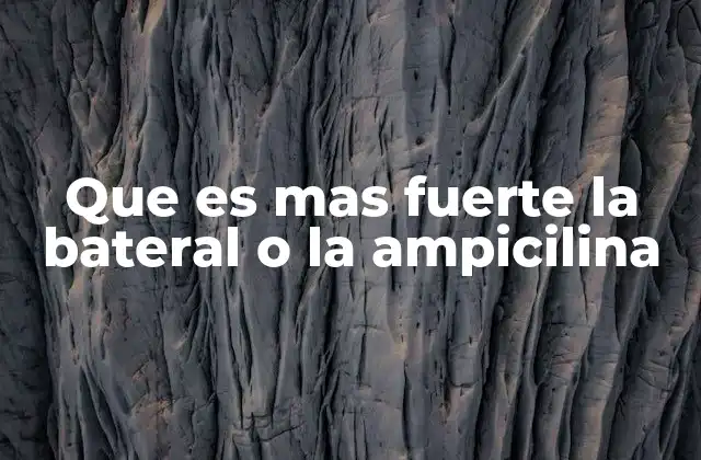 Que es mas Fuerte la Bateral o la Ampicilina
