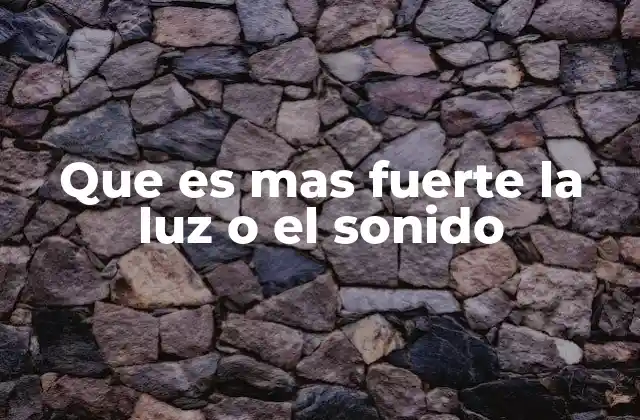 Que es mas Fuerte la Luz o el Sonido