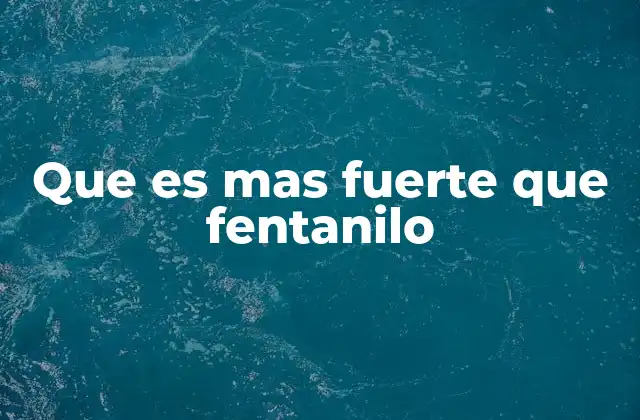 Que es mas Fuerte que Fentanilo