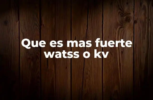 Que es mas Fuerte Watss o Kv