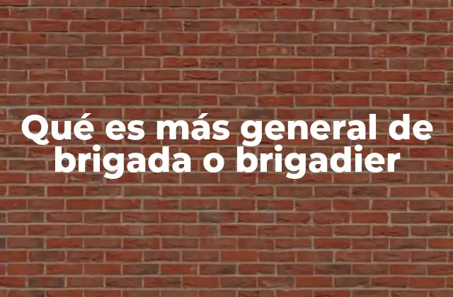 Qué es Más General de Brigada o Brigadier