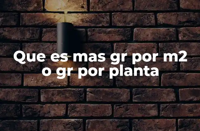 Que es mas Gr por M2 o Gr por Planta