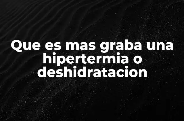 Cómo afectan el cuerpo humano la hipertermia y la deshidratación
