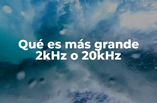 Qué es Más Grande 2khz o 20khz