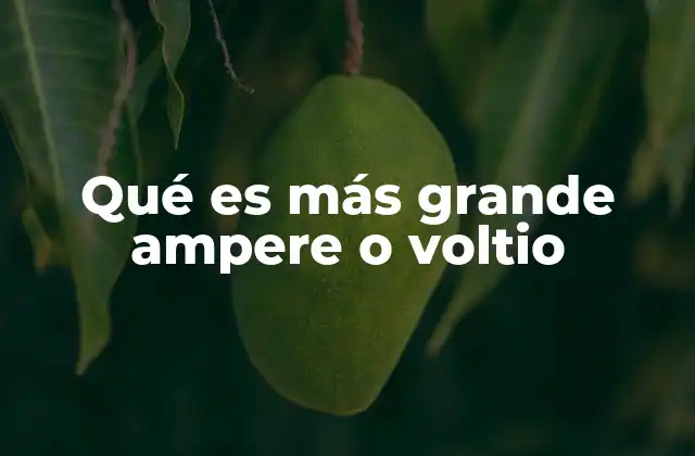 Qué es Más Grande Ampere o Voltio