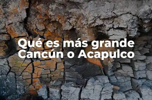 Qué es Más Grande Cancún o Acapulco