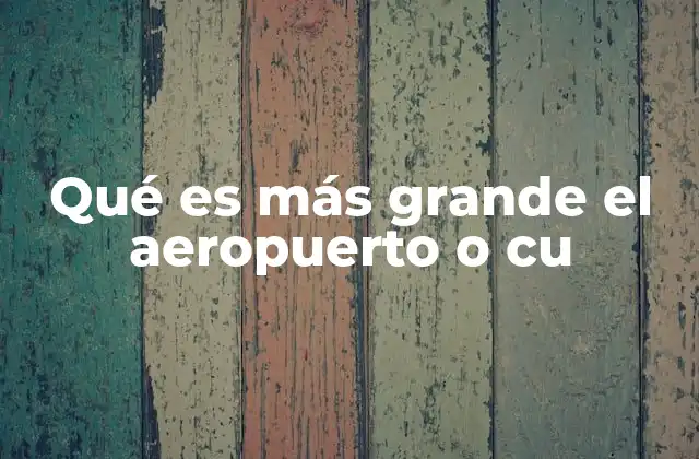 Qué es Más Grande el Aeropuerto o Cu
